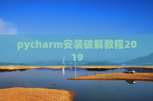 pycharm安装破解教程2019 pycharm安装破解教程2019